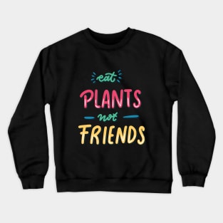 Eat plants not friends Crewneck Sweatshirt